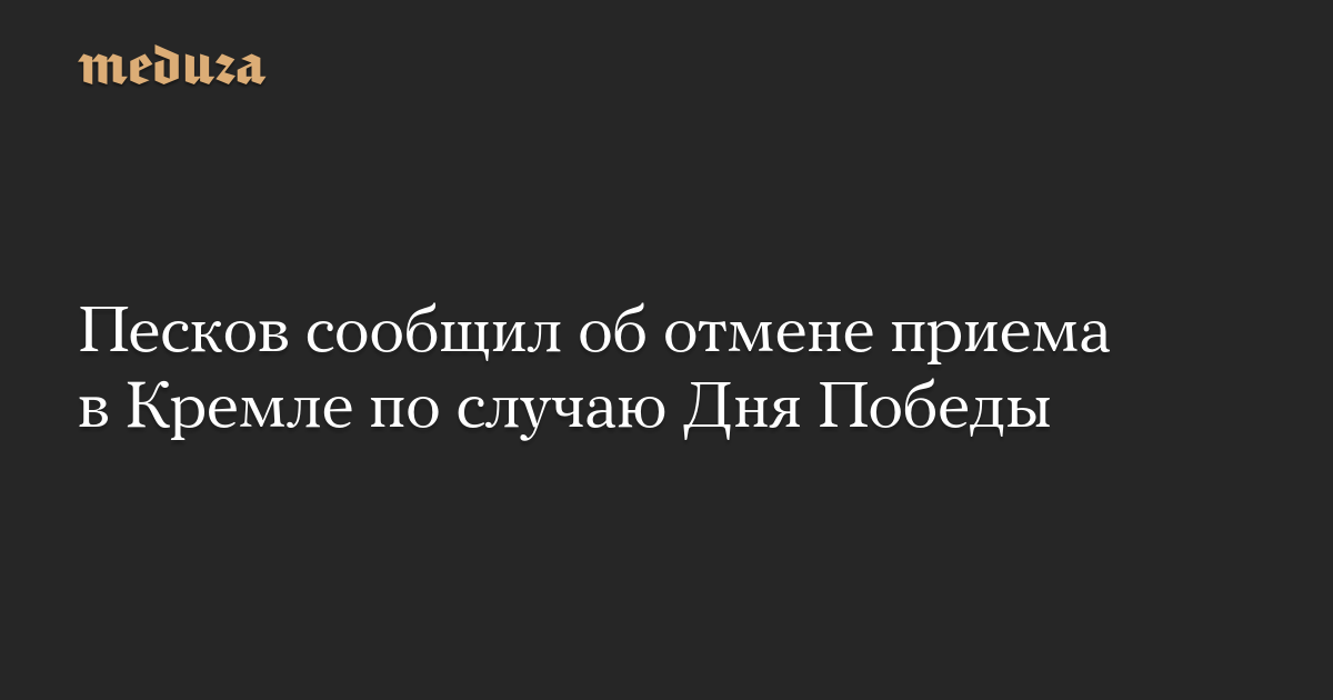 Песков сообщил об отмене приема в Кремле по случаю Дня Победы